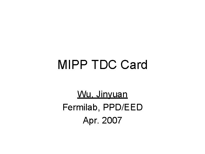 MIPP TDC Card Wu, Jinyuan Fermilab, PPD/EED Apr. 2007 