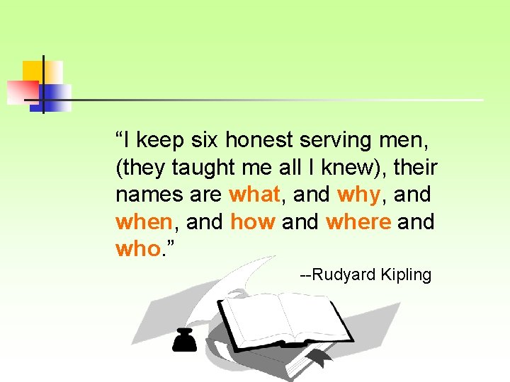 “I keep six honest serving men, (they taught me all I knew), their names