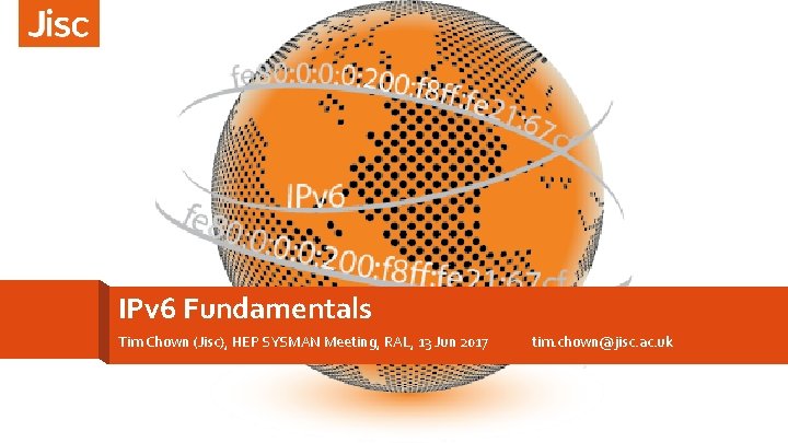 IPv 6 Fundamentals Tim Chown (Jisc), HEP SYSMAN Meeting, RAL, 13 Jun 2017 tim.