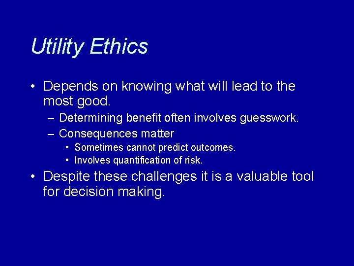 Utility Ethics • Depends on knowing what will lead to the most good. –