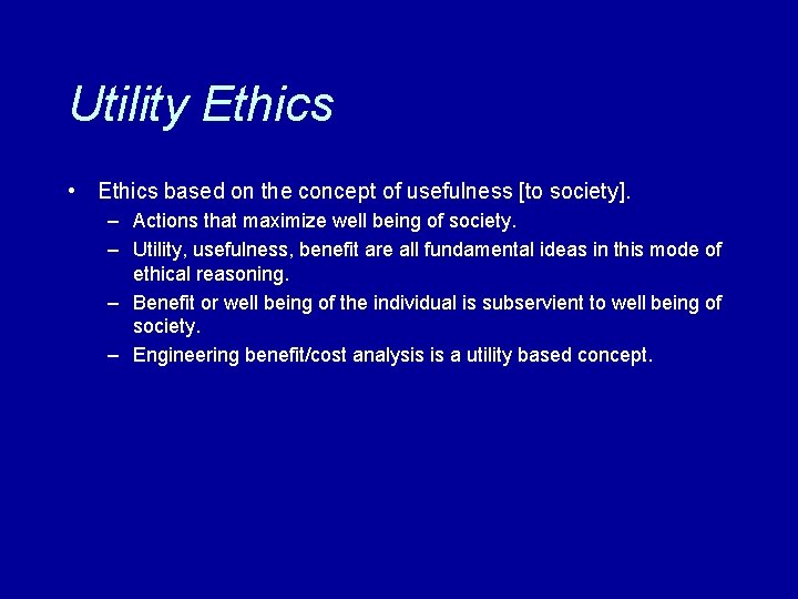 Utility Ethics • Ethics based on the concept of usefulness [to society]. – Actions