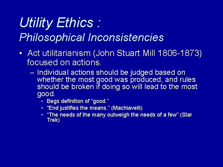 Utility Ethics : Philosophical Inconsistencies • Act utilitarianism (John Stuart Mill 1806 -1873) focused