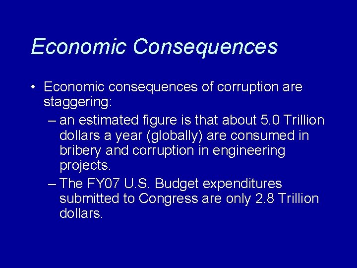 Economic Consequences • Economic consequences of corruption are staggering: – an estimated figure is