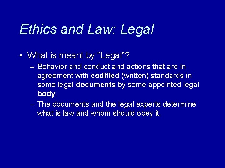 Ethics and Law: Legal • What is meant by “Legal”? – Behavior and conduct