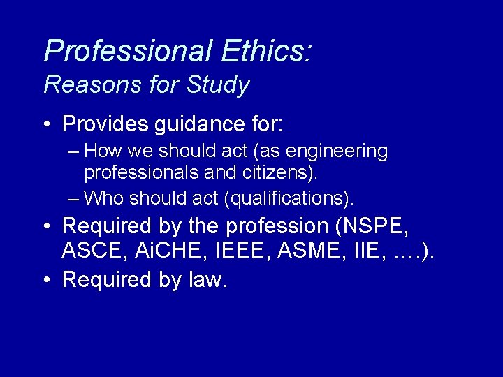 Professional Ethics: Reasons for Study • Provides guidance for: – How we should act