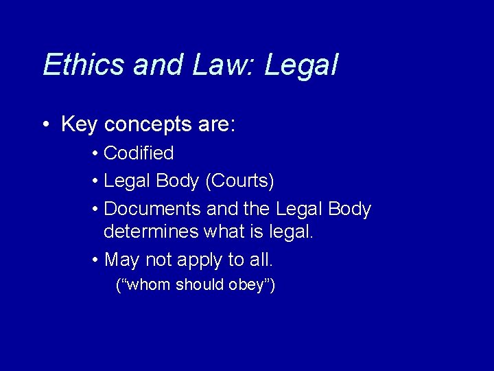 Ethics and Law: Legal • Key concepts are: • Codified • Legal Body (Courts)