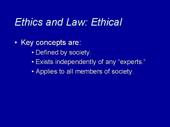 Ethics and Law: Ethical • Key concepts are: • Defined by society. • Exists