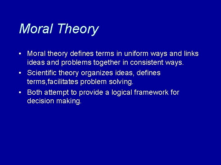 Moral Theory • Moral theory defines terms in uniform ways and links ideas and
