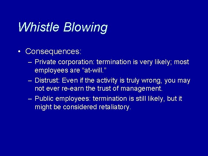 Whistle Blowing • Consequences: – Private corporation: termination is very likely; most employees are