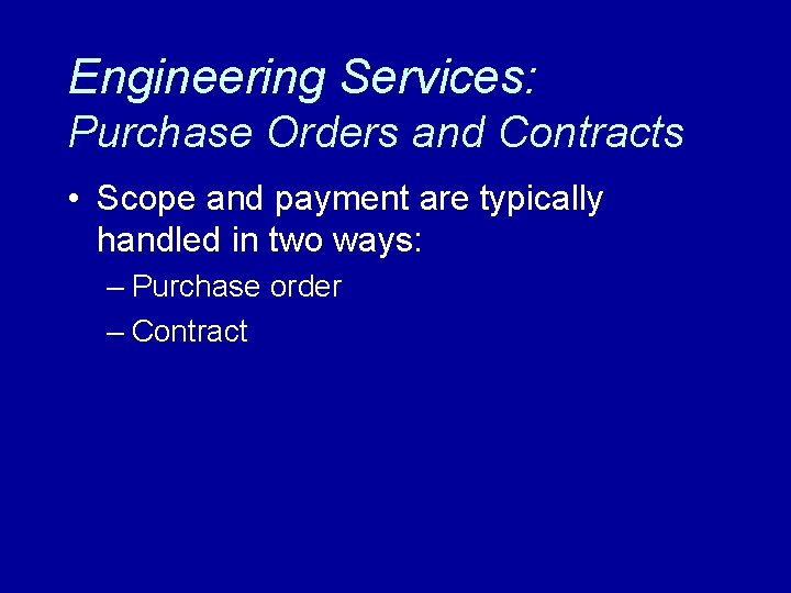 Engineering Services: Purchase Orders and Contracts • Scope and payment are typically handled in