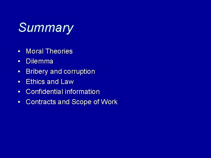 Summary • • • Moral Theories Dilemma Bribery and corruption Ethics and Law Confidential