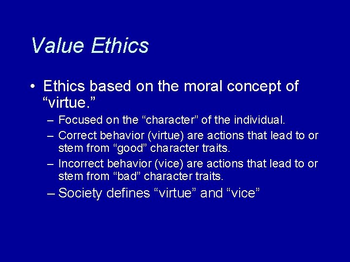 Value Ethics • Ethics based on the moral concept of “virtue. ” – Focused