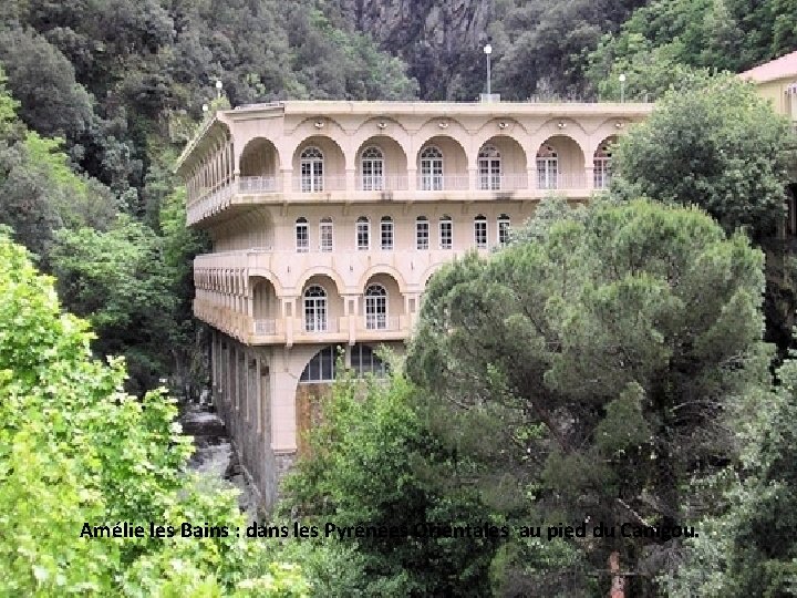 Amélie les Bains : dans les Pyrénées Orientales au pied du Canigou. 