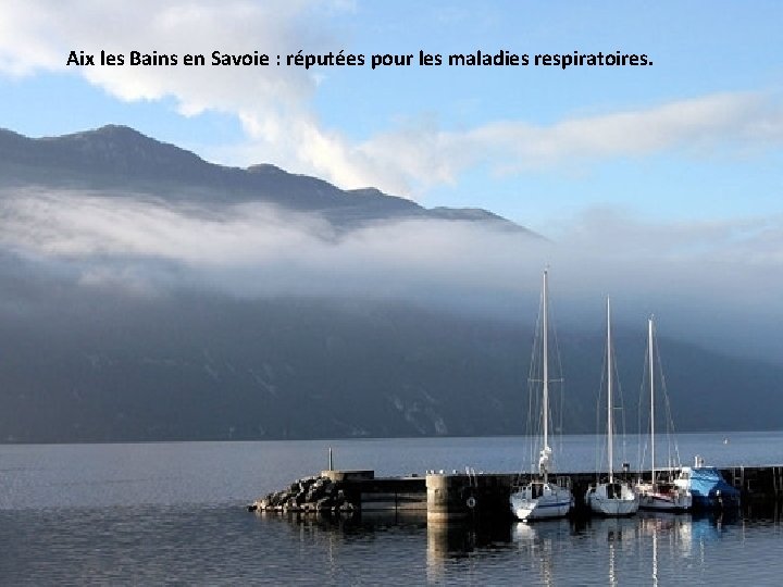 Aix les Bains en Savoie : réputées pour les maladies respiratoires. 