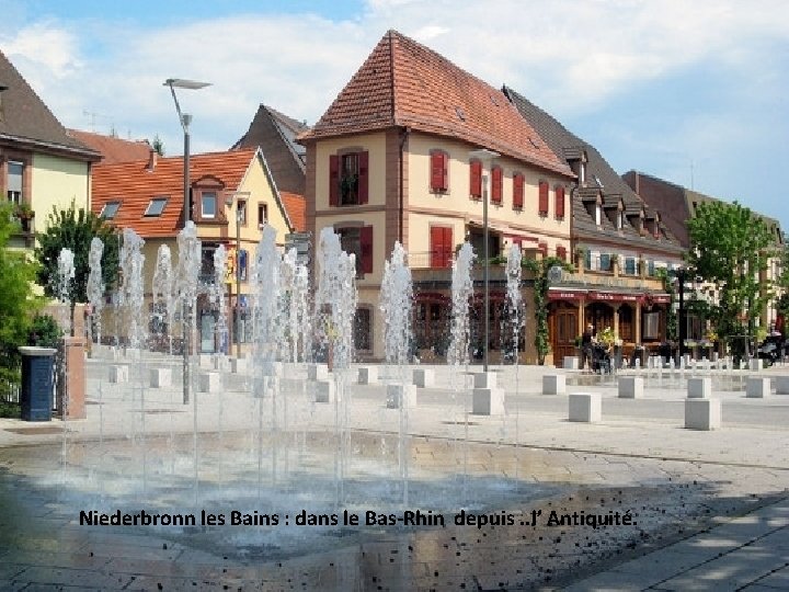 Niederbronn les Bains : dans le Bas-Rhin depuis. . l’ Antiquité. 