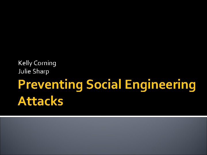 Kelly Corning Julie Sharp Preventing Social Engineering Attacks 
