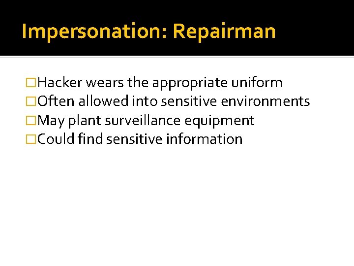 Impersonation: Repairman �Hacker wears the appropriate uniform �Often allowed into sensitive environments �May plant