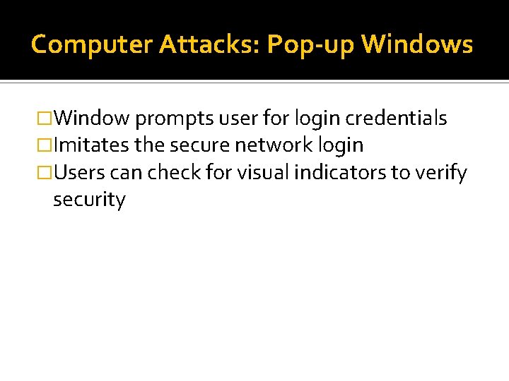 Computer Attacks: Pop-up Windows �Window prompts user for login credentials �Imitates the secure network