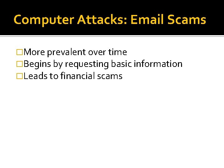 Computer Attacks: Email Scams �More prevalent over time �Begins by requesting basic information �Leads