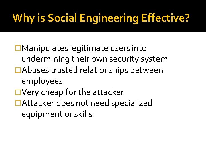 Why is Social Engineering Effective? �Manipulates legitimate users into undermining their own security system
