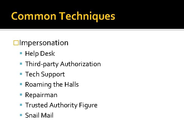 Common Techniques �Impersonation Help Desk Third-party Authorization Tech Support Roaming the Halls Repairman Trusted