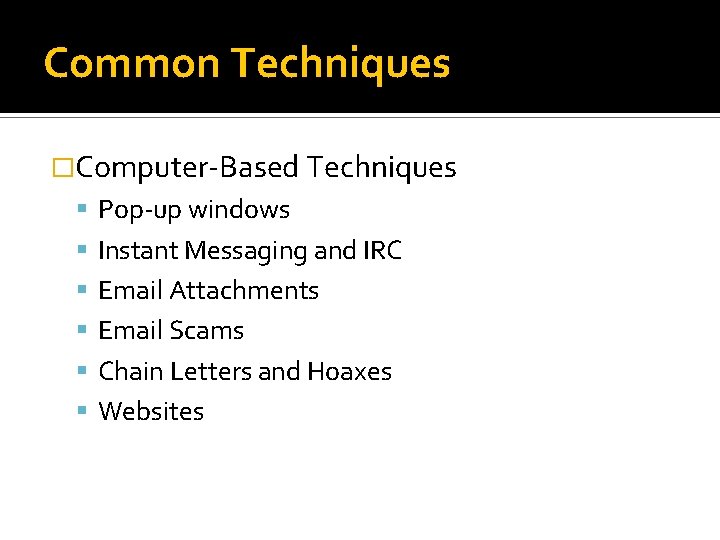 Common Techniques �Computer-Based Techniques Pop-up windows Instant Messaging and IRC Email Attachments Email Scams