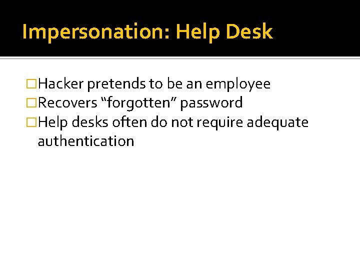 Impersonation: Help Desk �Hacker pretends to be an employee �Recovers “forgotten” password �Help desks