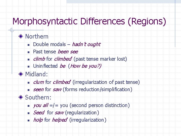 Morphosyntactic Differences (Regions) Northern n n Double modals – hadn’t ought Past tense been