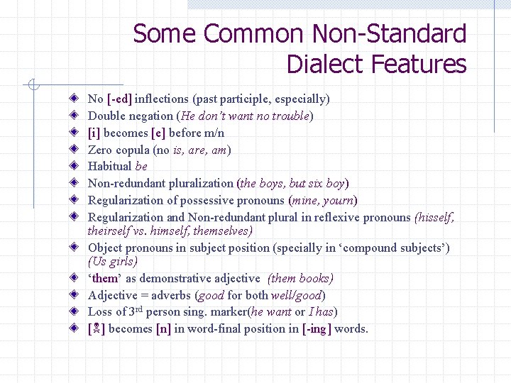 Some Common Non-Standard Dialect Features No [-ed] inflections (past participle, especially) Double negation (He