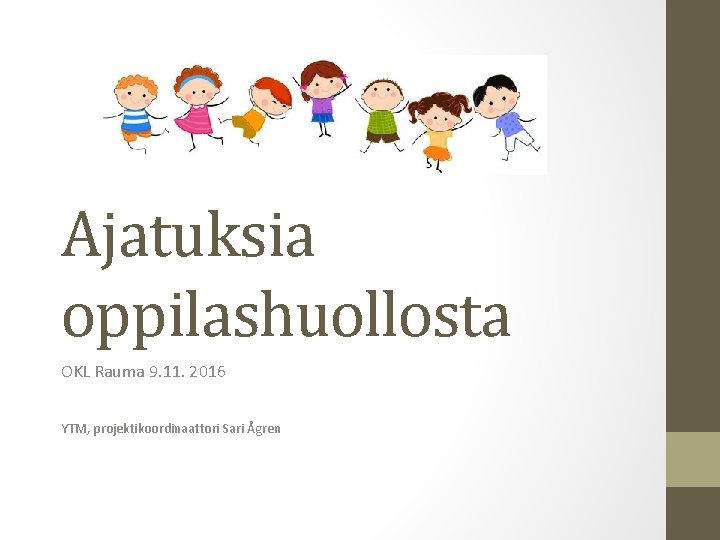 Ajatuksia oppilashuollosta OKL Rauma 9. 11. 2016 YTM, projektikoordinaattori Sari Ågren 