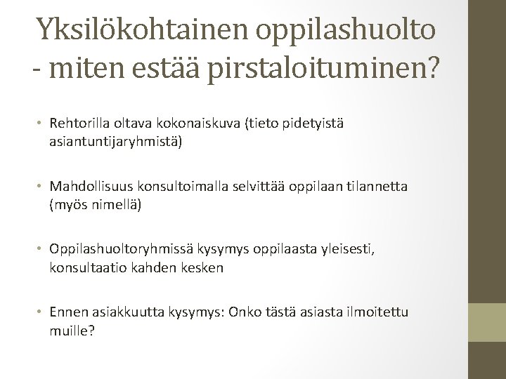 Yksilökohtainen oppilashuolto - miten estää pirstaloituminen? • Rehtorilla oltava kokonaiskuva (tieto pidetyistä asiantuntijaryhmistä) •