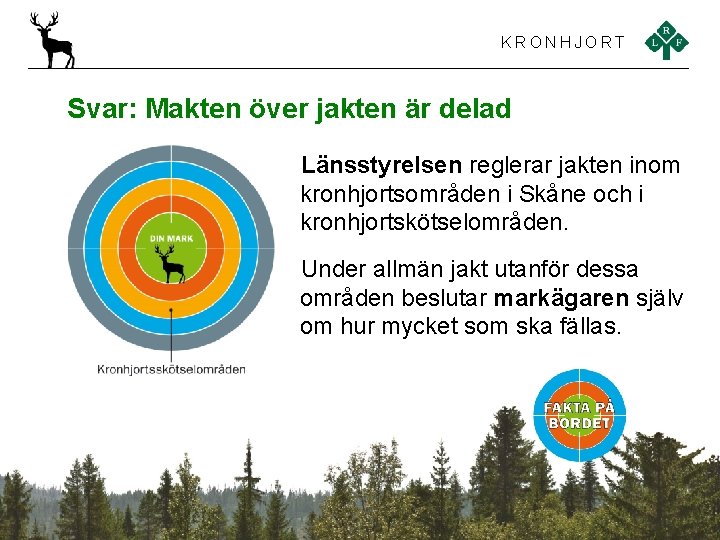 KRONHJORT Svar: Makten över jakten är delad Länsstyrelsen reglerar jakten inom kronhjortsområden i Skåne