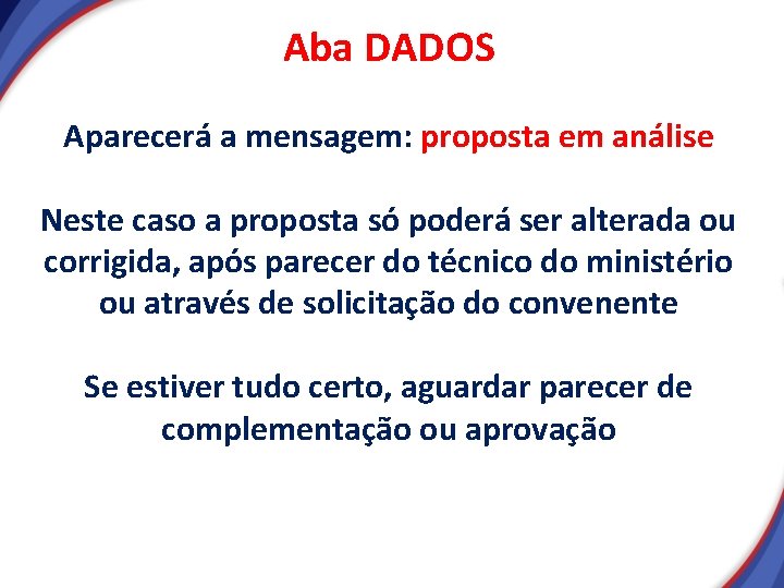 Aba DADOS Aparecerá a mensagem: proposta em análise Neste caso a proposta só poderá Aba DADOS Aparecerá a mensagem: proposta em análise Neste caso a proposta só poderá