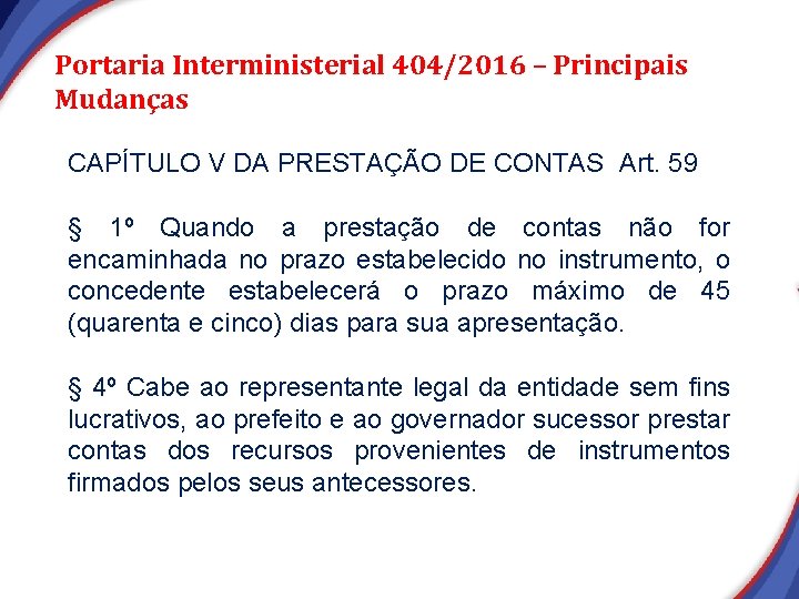 Portaria Interministerial 404/2016 – Principais Mudanças CAPÍTULO V DA PRESTAÇÃO DE CONTAS Art. 59 Portaria Interministerial 404/2016 – Principais Mudanças CAPÍTULO V DA PRESTAÇÃO DE CONTAS Art. 59