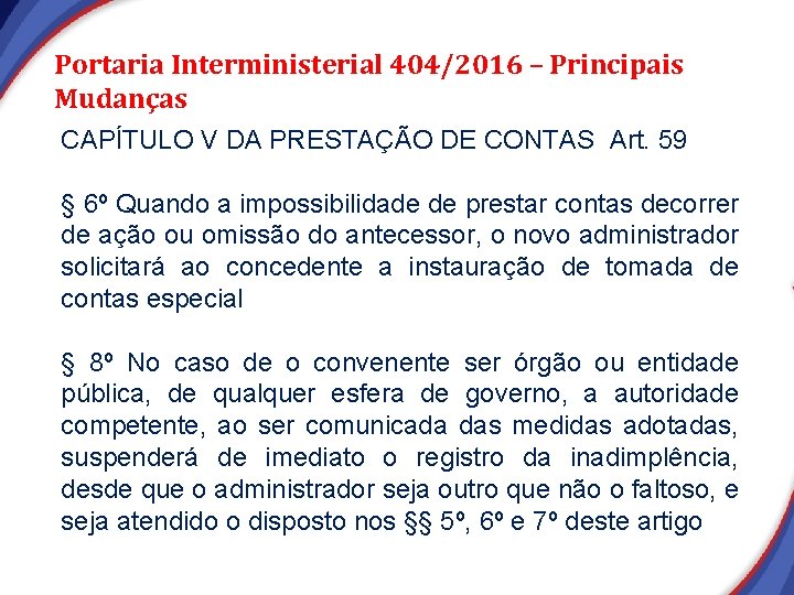 Portaria Interministerial 404/2016 – Principais Mudanças CAPÍTULO V DA PRESTAÇÃO DE CONTAS Art. 59 Portaria Interministerial 404/2016 – Principais Mudanças CAPÍTULO V DA PRESTAÇÃO DE CONTAS Art. 59