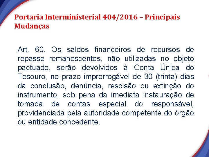 Portaria Interministerial 404/2016 – Principais Mudanças Art. 60. Os saldos financeiros de recursos de Portaria Interministerial 404/2016 – Principais Mudanças Art. 60. Os saldos financeiros de recursos de