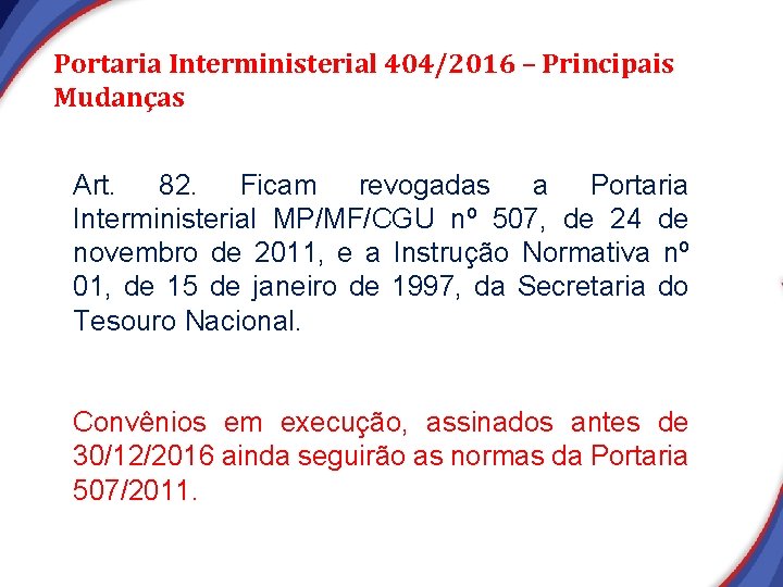 Portaria Interministerial 404/2016 – Principais Mudanças Art. 82. Ficam revogadas a Portaria Interministerial MP/MF/CGU Portaria Interministerial 404/2016 – Principais Mudanças Art. 82. Ficam revogadas a Portaria Interministerial MP/MF/CGU