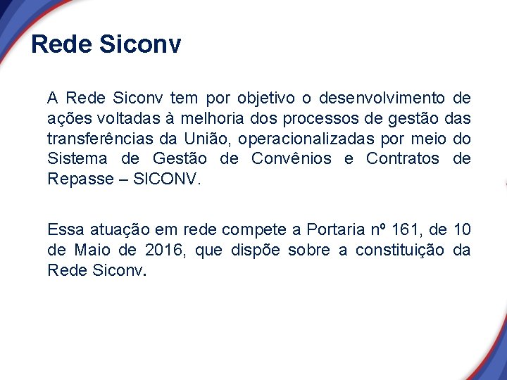 Rede Siconv A Rede Siconv tem por objetivo o desenvolvimento de ações voltadas à Rede Siconv A Rede Siconv tem por objetivo o desenvolvimento de ações voltadas à