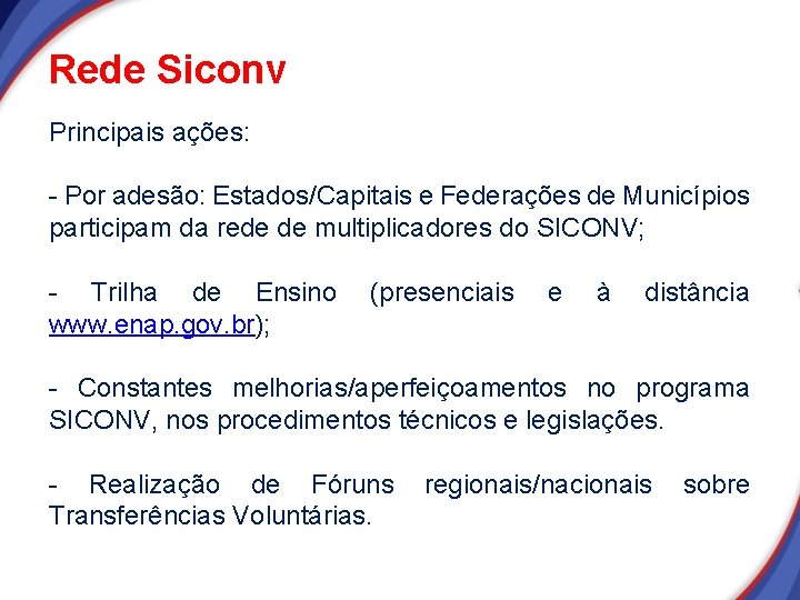 Rede Siconv Principais ações: - Por adesão: Estados/Capitais e Federações de Municípios participam da Rede Siconv Principais ações: - Por adesão: Estados/Capitais e Federações de Municípios participam da