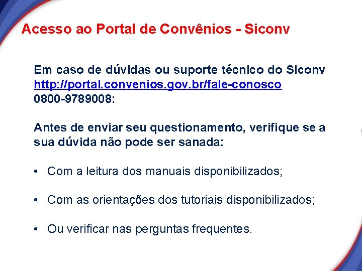 Acesso ao Portal de Convênios - Siconv Em caso de dúvidas ou suporte técnico Acesso ao Portal de Convênios - Siconv Em caso de dúvidas ou suporte técnico