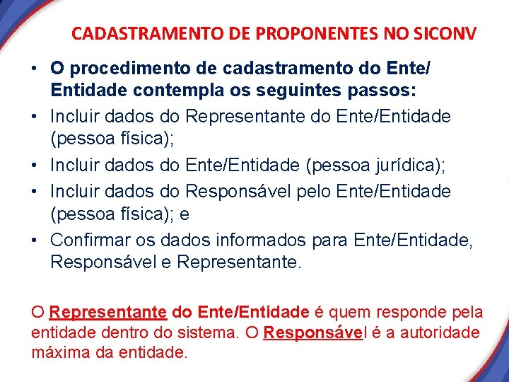 CADASTRAMENTO DE PROPONENTES NO SICONV • O procedimento de cadastramento do Ente/ Entidade contempla CADASTRAMENTO DE PROPONENTES NO SICONV • O procedimento de cadastramento do Ente/ Entidade contempla