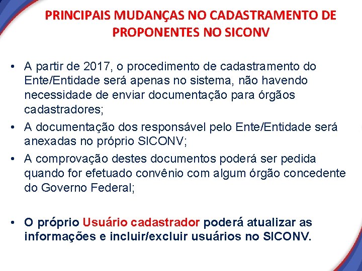 PRINCIPAIS MUDANÇAS NO CADASTRAMENTO DE PROPONENTES NO SICONV • A partir de 2017, o PRINCIPAIS MUDANÇAS NO CADASTRAMENTO DE PROPONENTES NO SICONV • A partir de 2017, o