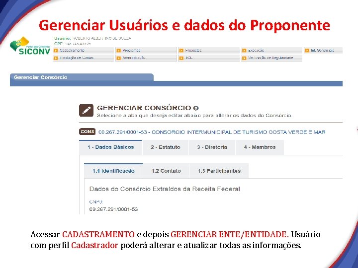 Gerenciar Usuários e dados do Proponente Acessar CADASTRAMENTO e depois GERENCIAR ENTE/ENTIDADE. Usuário com Gerenciar Usuários e dados do Proponente Acessar CADASTRAMENTO e depois GERENCIAR ENTE/ENTIDADE. Usuário com