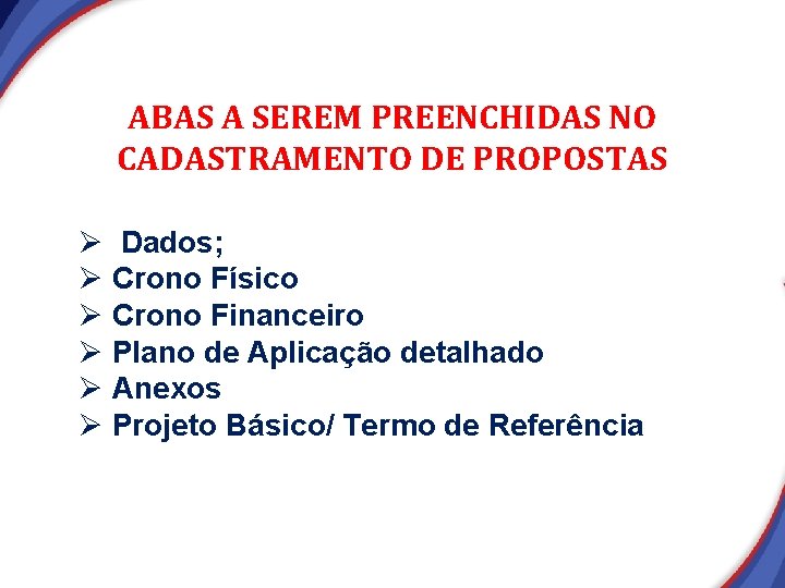 ABAS A SEREM PREENCHIDAS NO CADASTRAMENTO DE PROPOSTAS Ø Dados; Ø Crono Físico Ø ABAS A SEREM PREENCHIDAS NO CADASTRAMENTO DE PROPOSTAS Ø Dados; Ø Crono Físico Ø