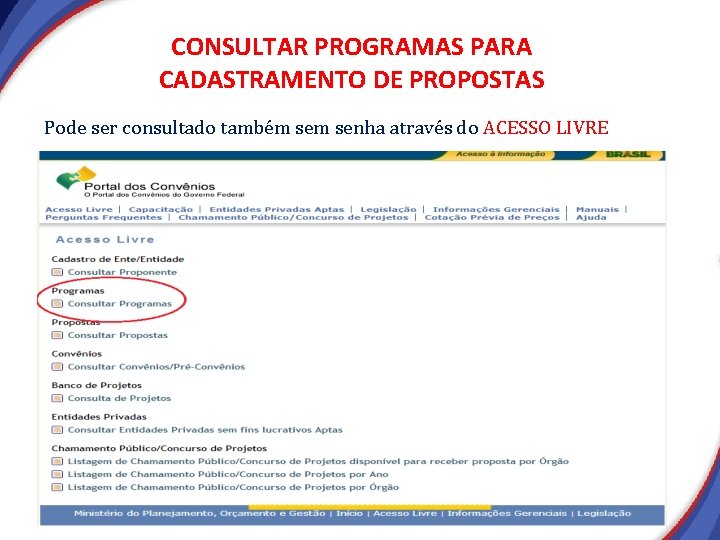 CONSULTAR PROGRAMAS PARA CADASTRAMENTO DE PROPOSTAS Pode ser consultado também senha através do ACESSO CONSULTAR PROGRAMAS PARA CADASTRAMENTO DE PROPOSTAS Pode ser consultado também senha através do ACESSO