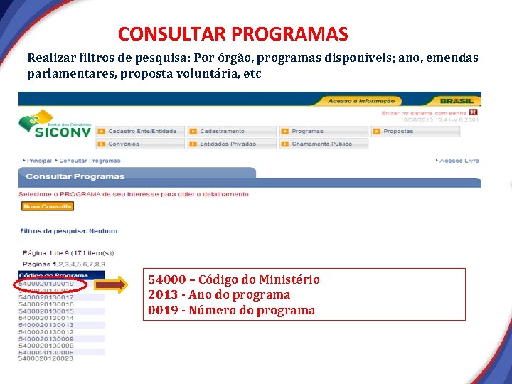 CONSULTAR PROGRAMAS Realizar filtros de pesquisa: Por órgão, programas disponíveis; ano, emendas parlamentares, proposta CONSULTAR PROGRAMAS Realizar filtros de pesquisa: Por órgão, programas disponíveis; ano, emendas parlamentares, proposta
