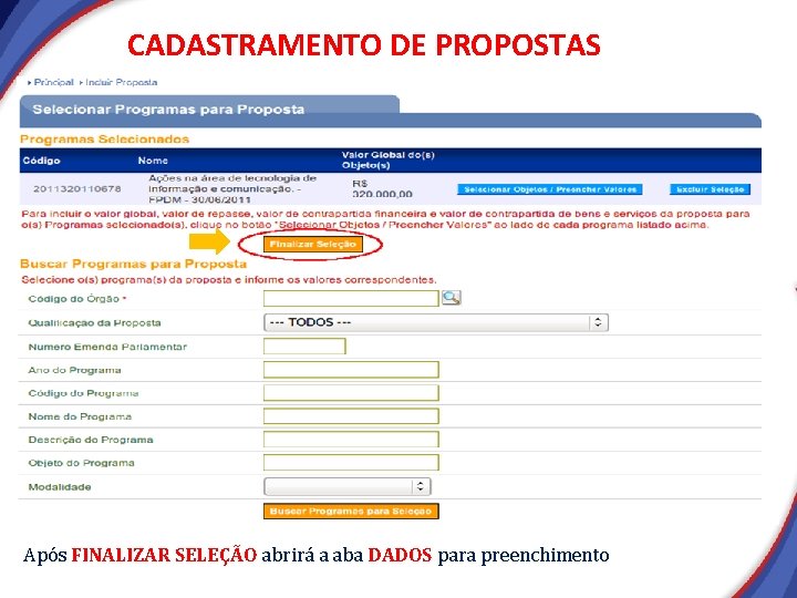 CADASTRAMENTO DE PROPOSTAS Após FINALIZAR SELEÇÃO abrirá a aba DADOS para preenchimento CADASTRAMENTO DE PROPOSTAS Após FINALIZAR SELEÇÃO abrirá a aba DADOS para preenchimento
