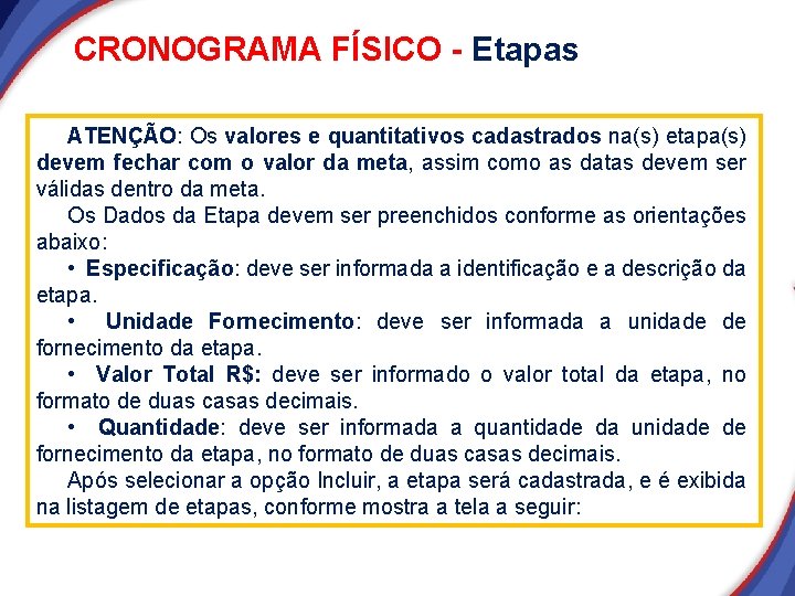 CRONOGRAMA FÍSICO - Etapas ATENÇÃO: Os valores e quantitativos cadastrados na(s) etapa(s) devem fechar CRONOGRAMA FÍSICO - Etapas ATENÇÃO: Os valores e quantitativos cadastrados na(s) etapa(s) devem fechar