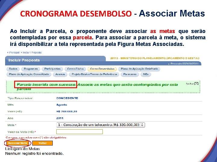 CRONOGRAMA DESEMBOLSO - Associar Metas Ao Incluir a Parcela, o proponente deve associar as CRONOGRAMA DESEMBOLSO - Associar Metas Ao Incluir a Parcela, o proponente deve associar as