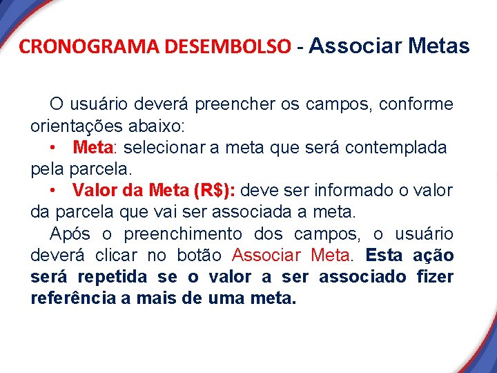 CRONOGRAMA DESEMBOLSO - Associar Metas O usuário deverá preencher os campos, conforme orientações abaixo: CRONOGRAMA DESEMBOLSO - Associar Metas O usuário deverá preencher os campos, conforme orientações abaixo: